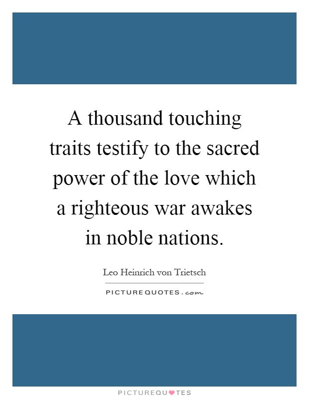A thousand touching traits testify to the sacred power of the love which a righteous war awakes in noble nations Picture Quote #1