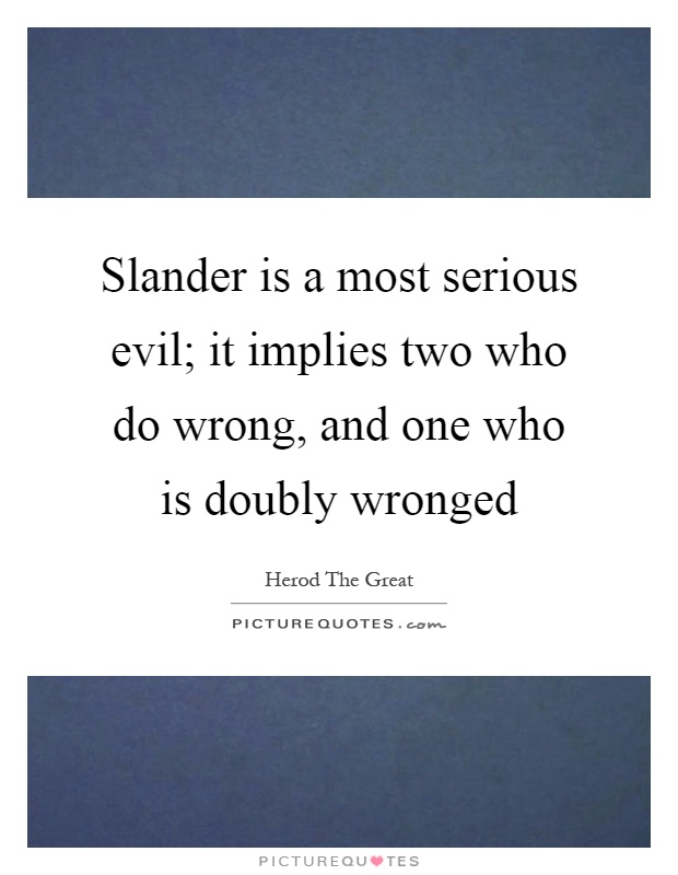 Slander is a most serious evil; it implies two who do wrong, and one who is doubly wronged Picture Quote #1