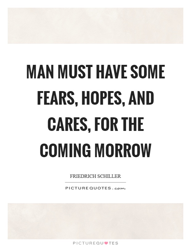 Man must have some fears, hopes, and cares, for the coming morrow Picture Quote #1