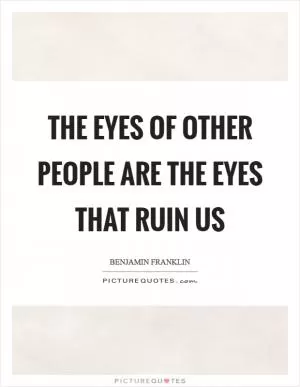 The eyes of other people are the eyes that ruin us Picture Quote #1
