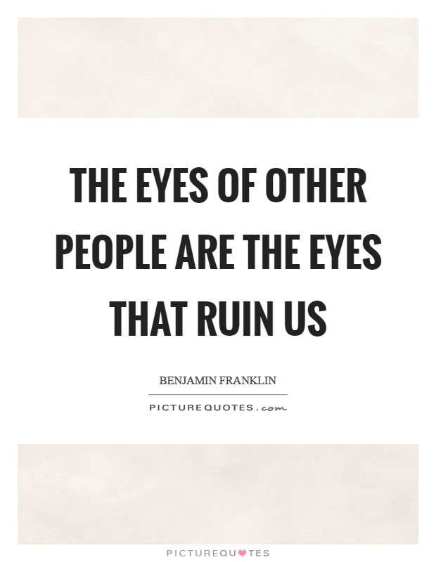 The eyes of other people are the eyes that ruin us Picture Quote #1