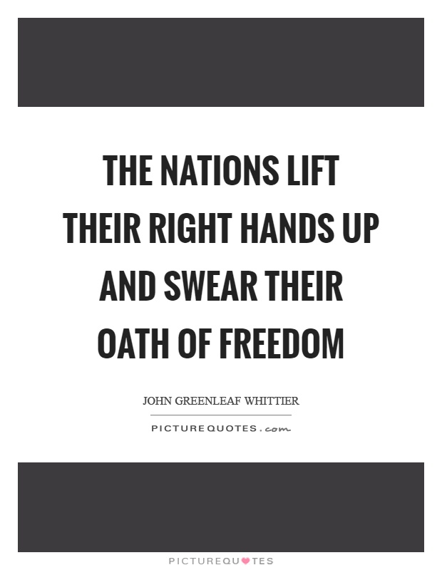 The nations lift their right hands up and swear their oath of freedom Picture Quote #1