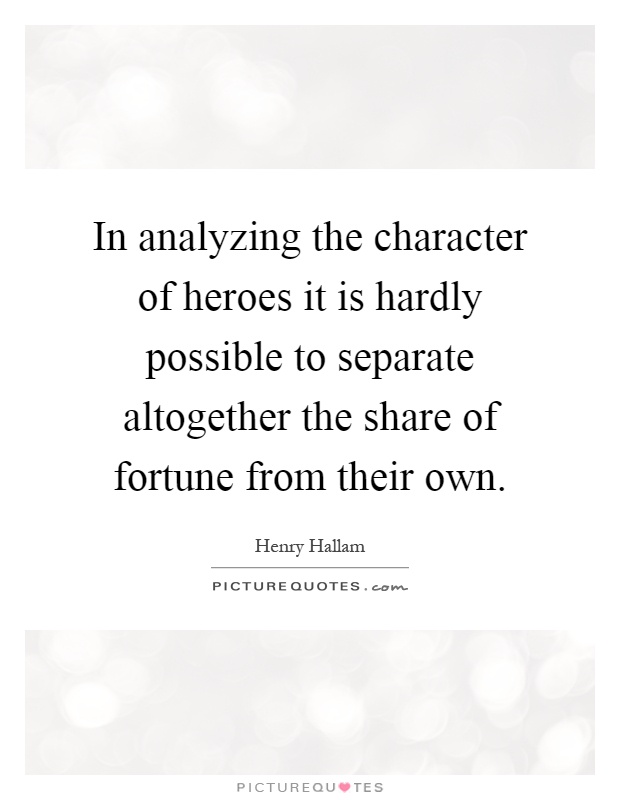 In analyzing the character of heroes it is hardly possible to separate altogether the share of fortune from their own Picture Quote #1