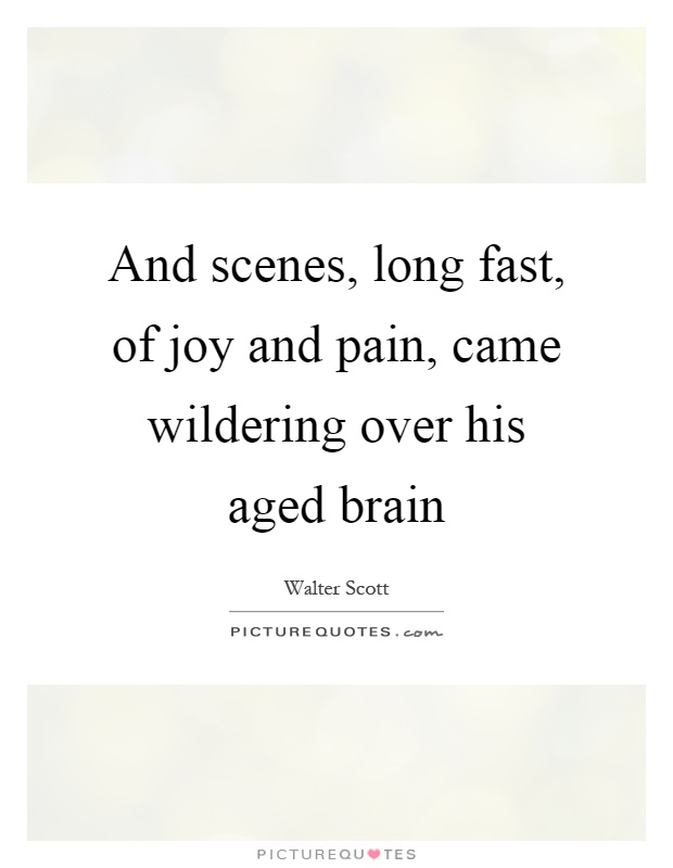 And scenes, long fast, of joy and pain, came wildering over his aged brain Picture Quote #1