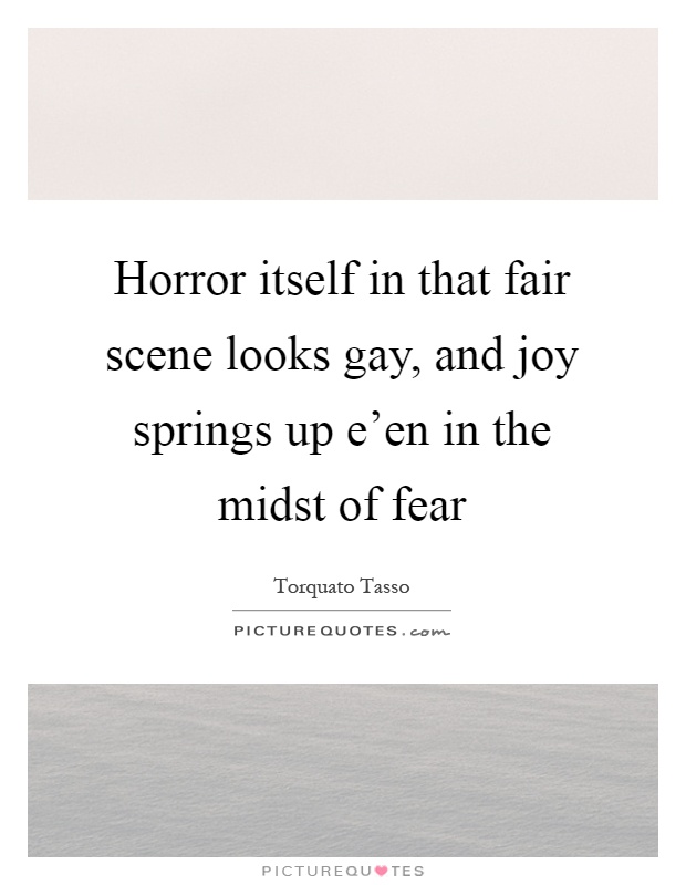 Horror itself in that fair scene looks gay, and joy springs up e'en in the midst of fear Picture Quote #1