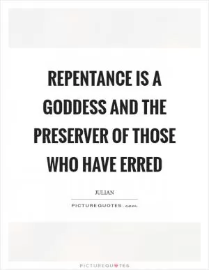 Repentance is a goddess and the preserver of those who have erred Picture Quote #1
