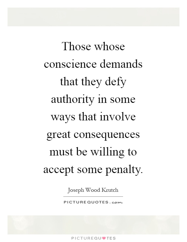 Those whose conscience demands that they defy authority in some ways that involve great consequences must be willing to accept some penalty Picture Quote #1