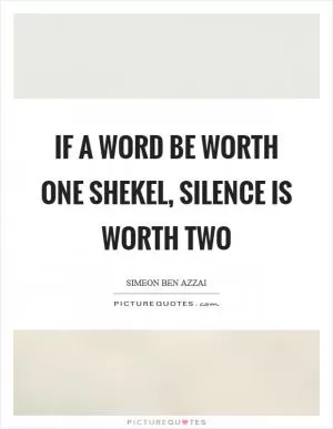 If a word be worth one shekel, silence is worth two Picture Quote #1