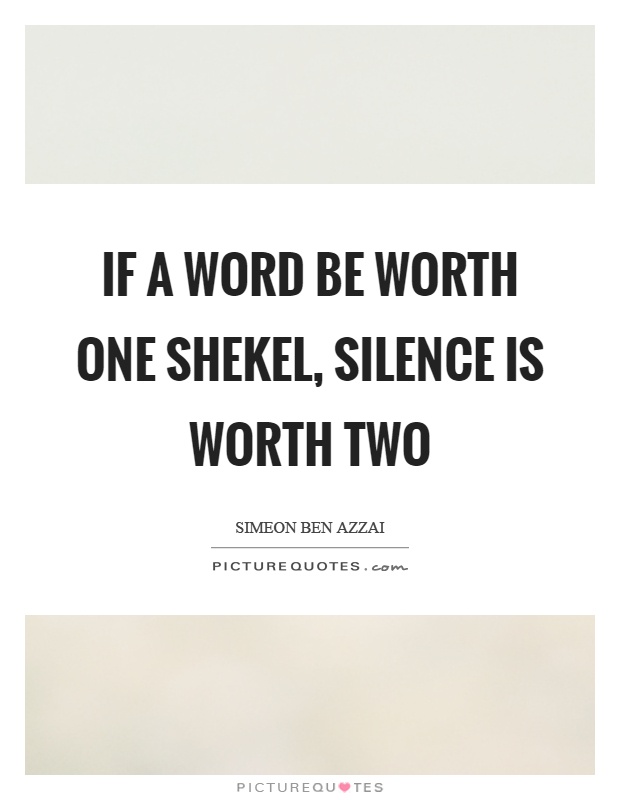 If a word be worth one shekel, silence is worth two Picture Quote #1