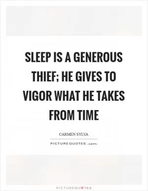 Sleep is a generous thief; he gives to vigor what he takes from time Picture Quote #1