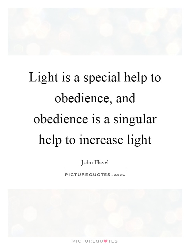 Light is a special help to obedience, and obedience is a singular help to increase light Picture Quote #1