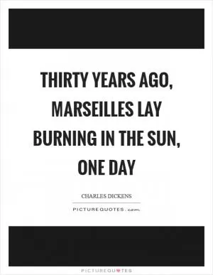Thirty years ago, marseilles lay burning in the sun, one day Picture Quote #1