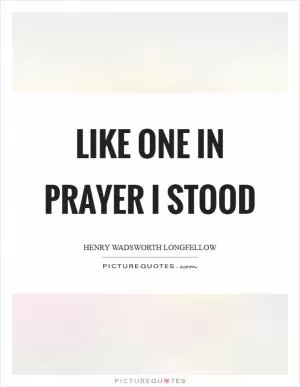 Like one in prayer I stood Picture Quote #1
