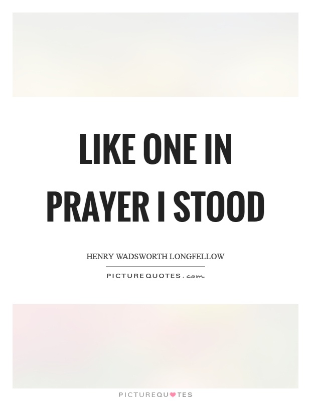 Like one in prayer I stood Picture Quote #1