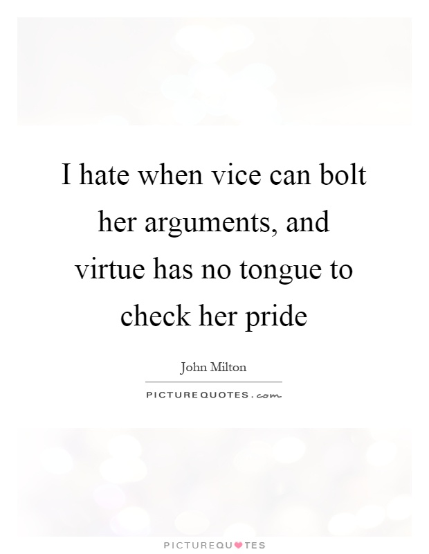 I hate when vice can bolt her arguments, and virtue has no tongue to check her pride Picture Quote #1
