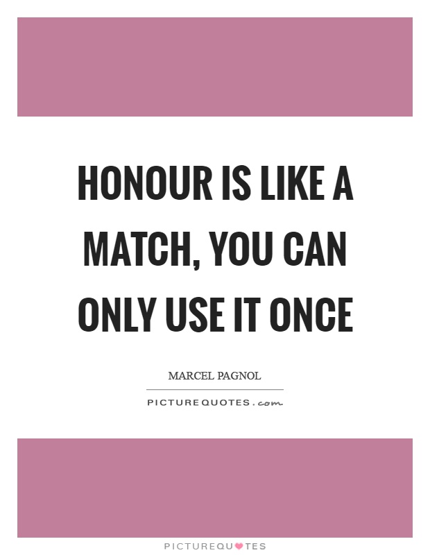 Honour is like a match, you can only use it once Picture Quote #1