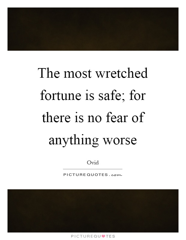 The most wretched fortune is safe; for there is no fear of anything worse Picture Quote #1