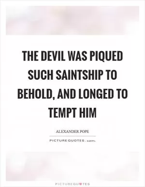 The devil was piqued such saintship to behold, and longed to tempt him Picture Quote #1