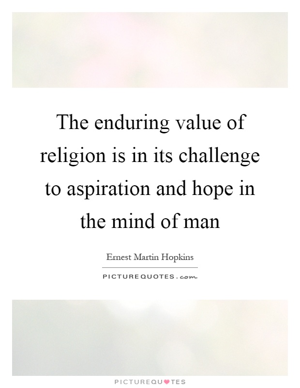 The enduring value of religion is in its challenge to aspiration and hope in the mind of man Picture Quote #1