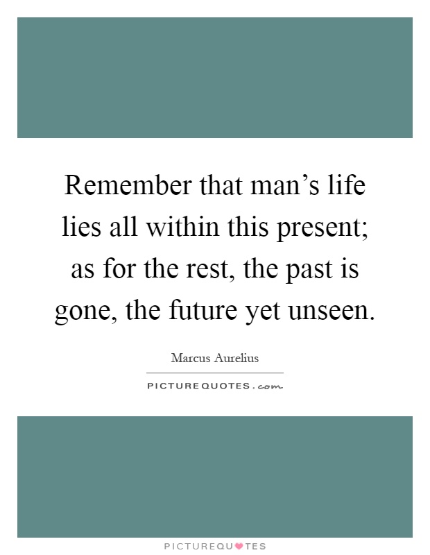 Remember that man's life lies all within this present; as for the rest, the past is gone, the future yet unseen Picture Quote #1