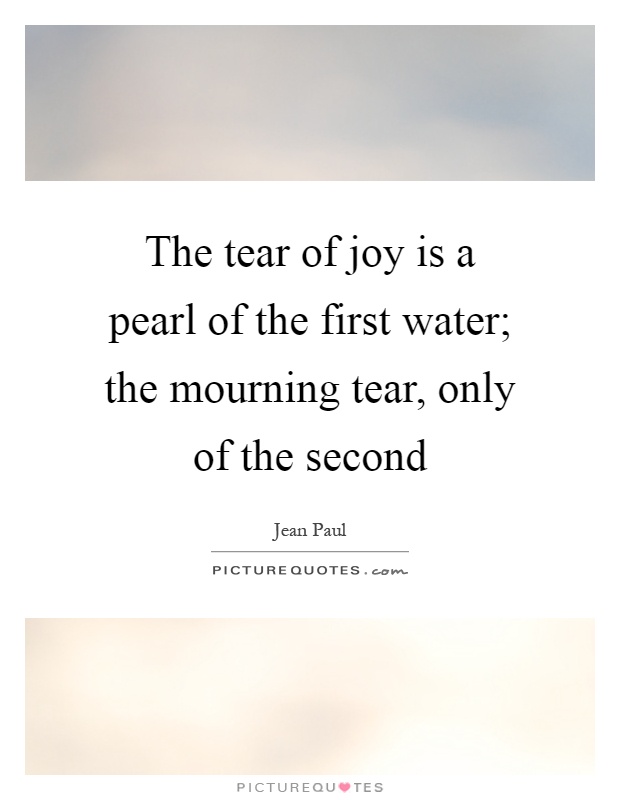 The tear of joy is a pearl of the first water; the mourning tear, only of the second Picture Quote #1