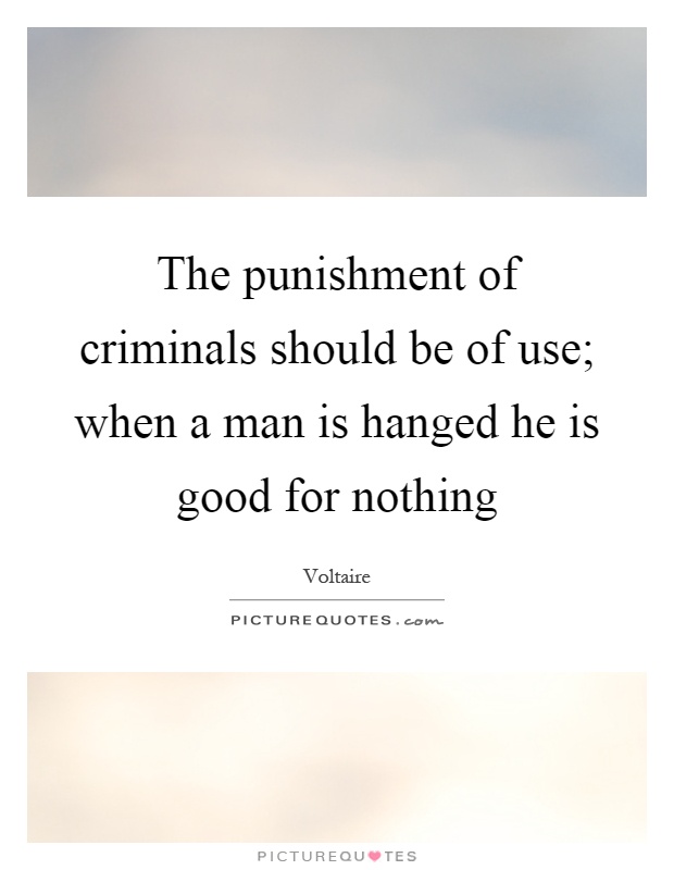 The punishment of criminals should be of use; when a man is hanged he is good for nothing Picture Quote #1