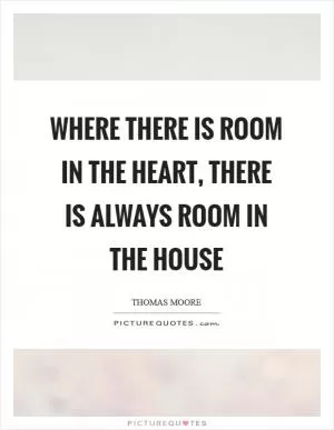 Where there is room in the heart, there is always room in the house Picture Quote #1
