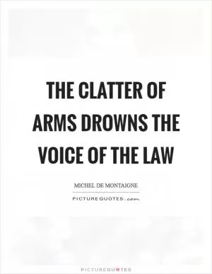 The clatter of arms drowns the voice of the law Picture Quote #1