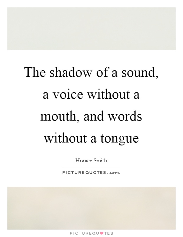 The shadow of a sound, a voice without a mouth, and words without a tongue Picture Quote #1