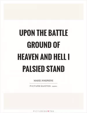 Upon the battle ground of heaven and hell I palsied stand Picture Quote #1