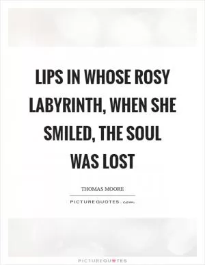 Lips in whose rosy labyrinth, when she smiled, the soul was lost Picture Quote #1