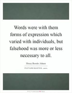 Words were with them forms of expression which varied with individuals, but falsehood was more or less necessary to all Picture Quote #1
