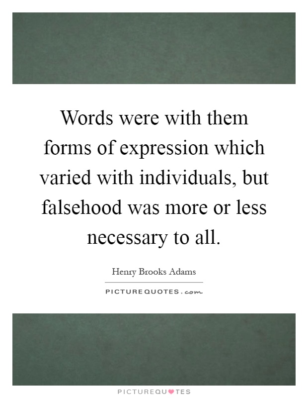 Words were with them forms of expression which varied with individuals, but falsehood was more or less necessary to all Picture Quote #1