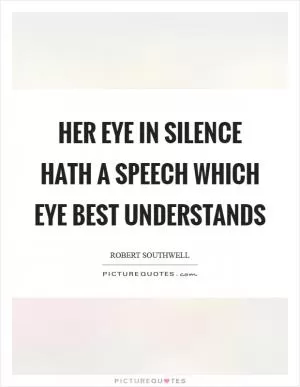 Her eye in silence hath a speech which eye best understands Picture Quote #1