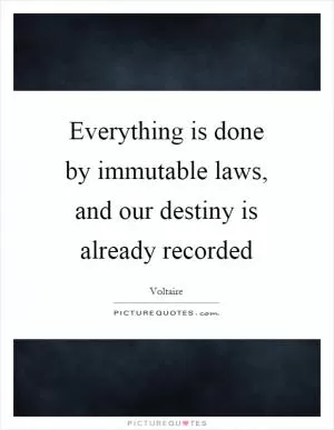 Everything is done by immutable laws, and our destiny is already recorded Picture Quote #1