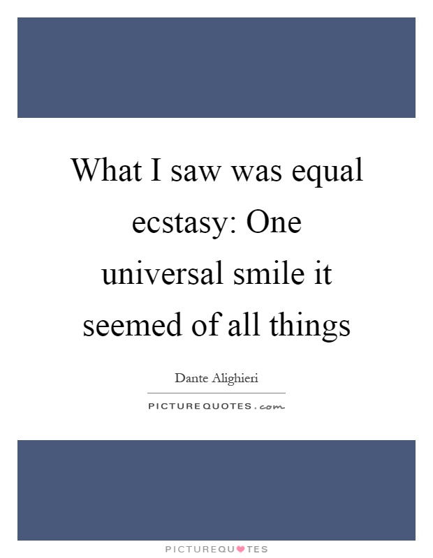 What I saw was equal ecstasy: One universal smile it seemed of all things Picture Quote #1