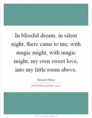 In blissful dream, in silent night, there came to me, with magic might, with magic might, my own sweet love, into my little room above Picture Quote #1
