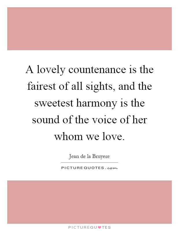 A lovely countenance is the fairest of all sights, and the sweetest harmony is the sound of the voice of her whom we love Picture Quote #1