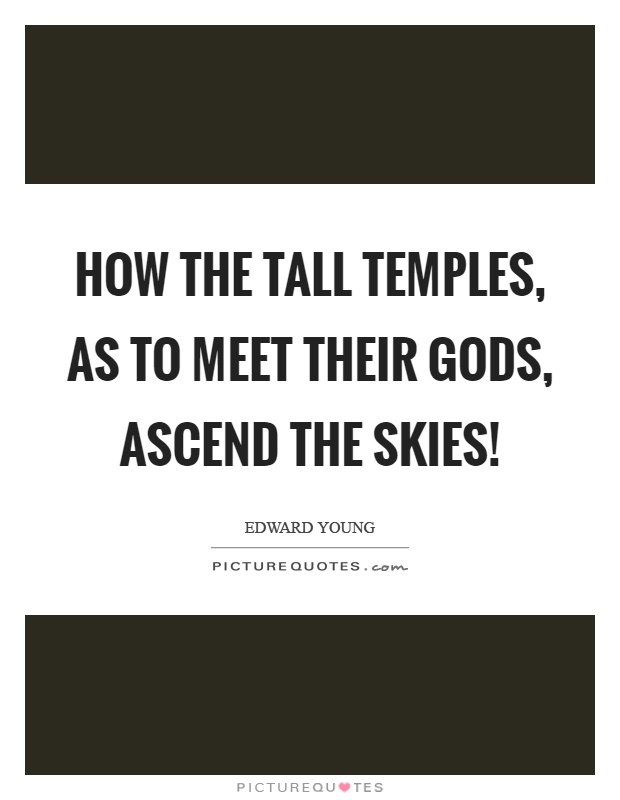 How the tall temples, as to meet their gods, ascend the skies! Picture Quote #1