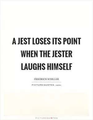 A jest loses its point when the jester laughs himself Picture Quote #1