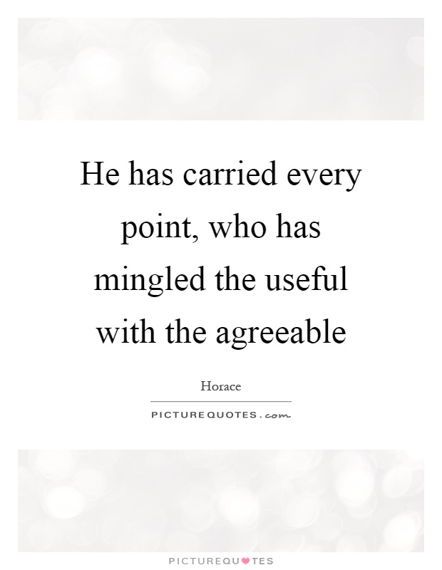He has carried every point, who has mingled the useful with the agreeable Picture Quote #1