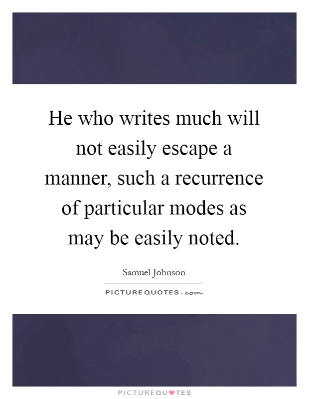 He who writes much will not easily escape a manner, such a recurrence of particular modes as may be easily noted Picture Quote #1