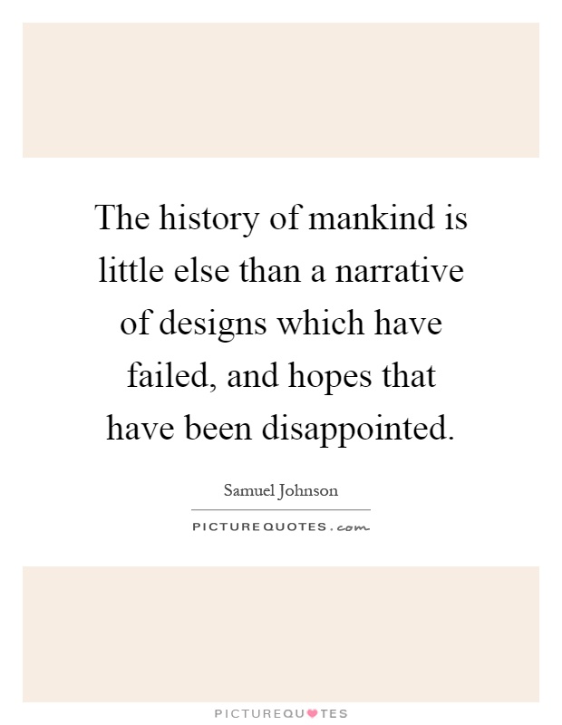 The history of mankind is little else than a narrative of designs which have failed, and hopes that have been disappointed Picture Quote #1