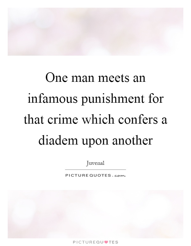 One man meets an infamous punishment for that crime which confers a diadem upon another Picture Quote #1