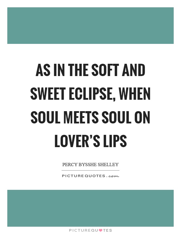 As in the soft and sweet eclipse, when soul meets soul on lover's lips Picture Quote #1