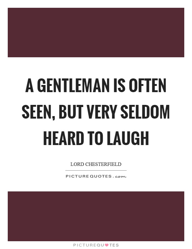 A gentleman is often seen, but very seldom heard to laugh Picture Quote #1
