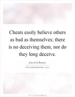 Cheats easily believe others as bad as themselves; there is no deceiving them, nor do they long deceive Picture Quote #1