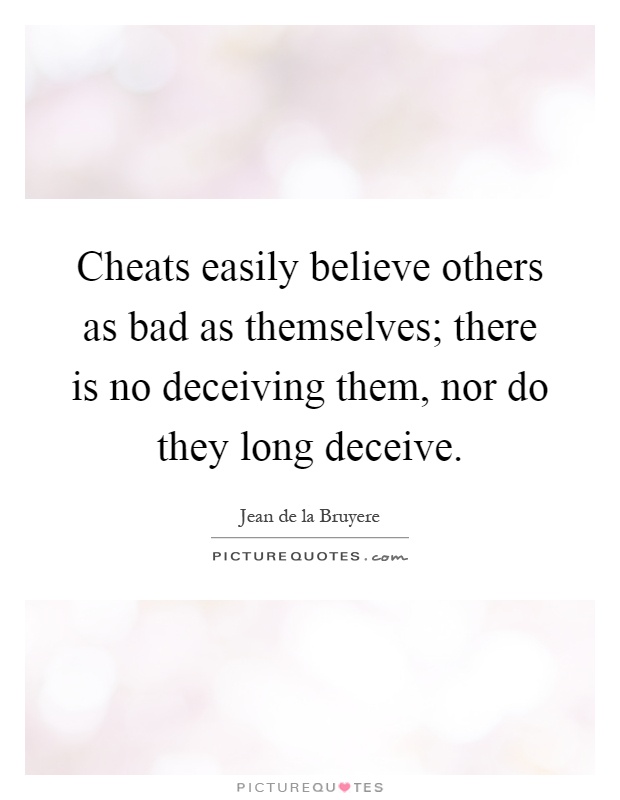 Cheats easily believe others as bad as themselves; there is no deceiving them, nor do they long deceive Picture Quote #1