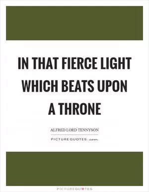 In that fierce light which beats upon a throne Picture Quote #1
