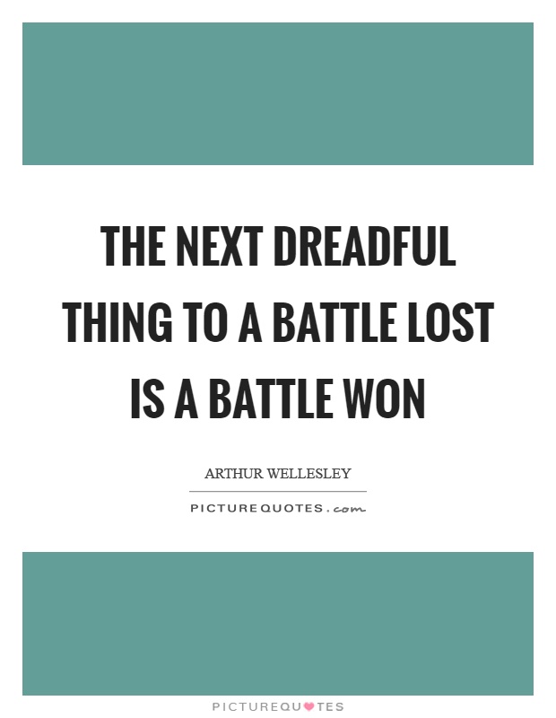 The next dreadful thing to a battle lost is a battle won Picture Quote #1